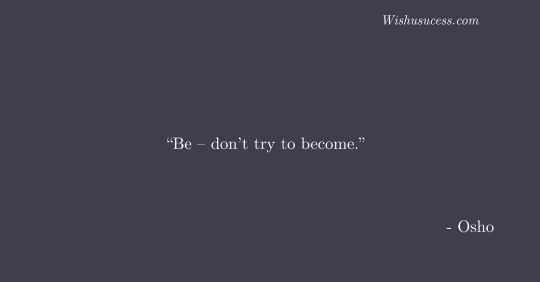Be – don’t try to become - Best Osho Quotes