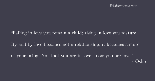 Falling in love you remain a child rising in love you mature