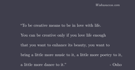 To be creative means to be in love with life- Osho Quotes on Life