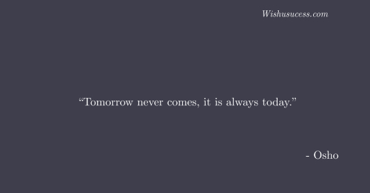 Tomorrow never comes it is always today - Best Osho Quotes