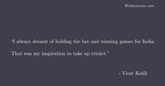 Virat Kohli Quotes on his inspiration for cricket