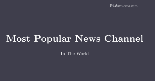 Most Popular News Channels in The World
