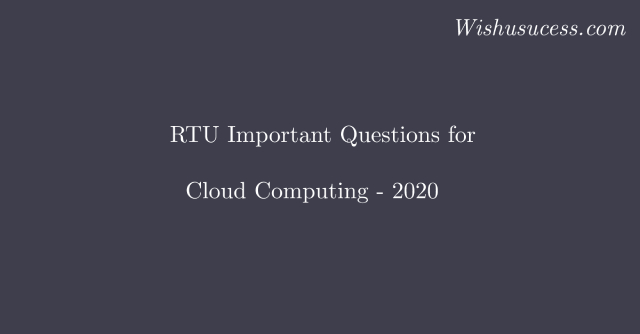 RTU Important Questions – CS – Cloud Computing in 2020